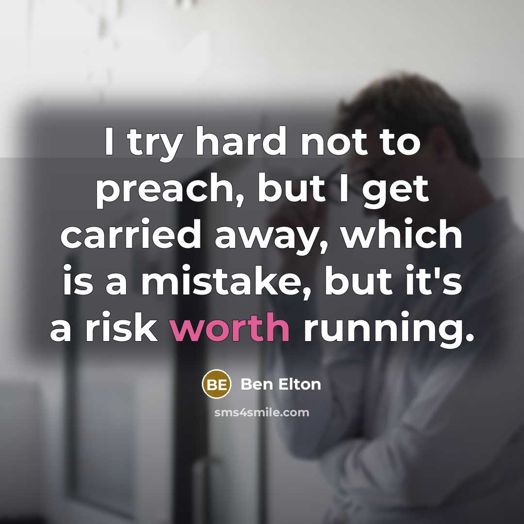“I try hard not to preach, but I get carried…” quote by Ben Elton