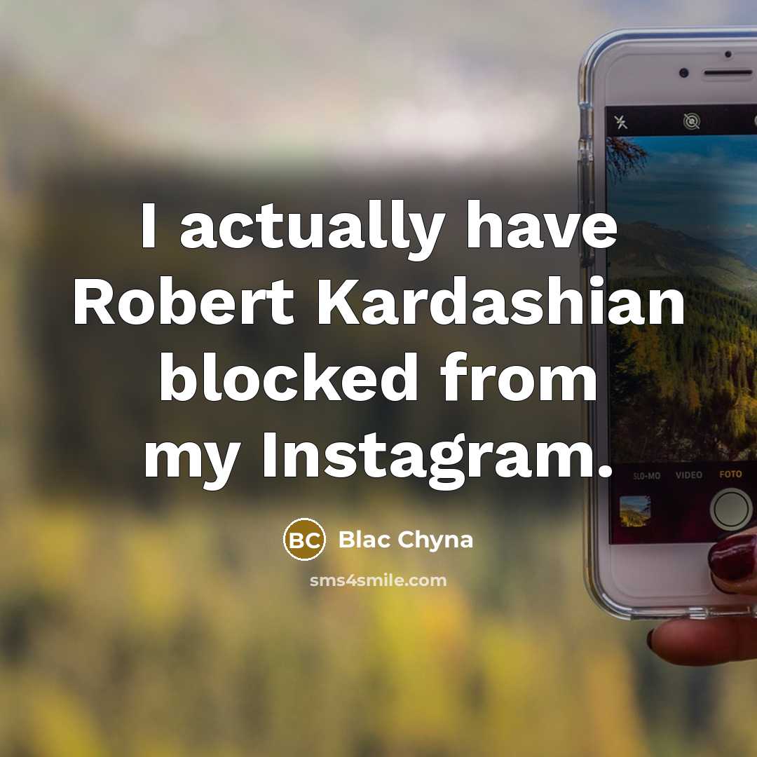 “I actually have Robert Kardashian blocked from my Instagram.…” quote by Blac Chyna