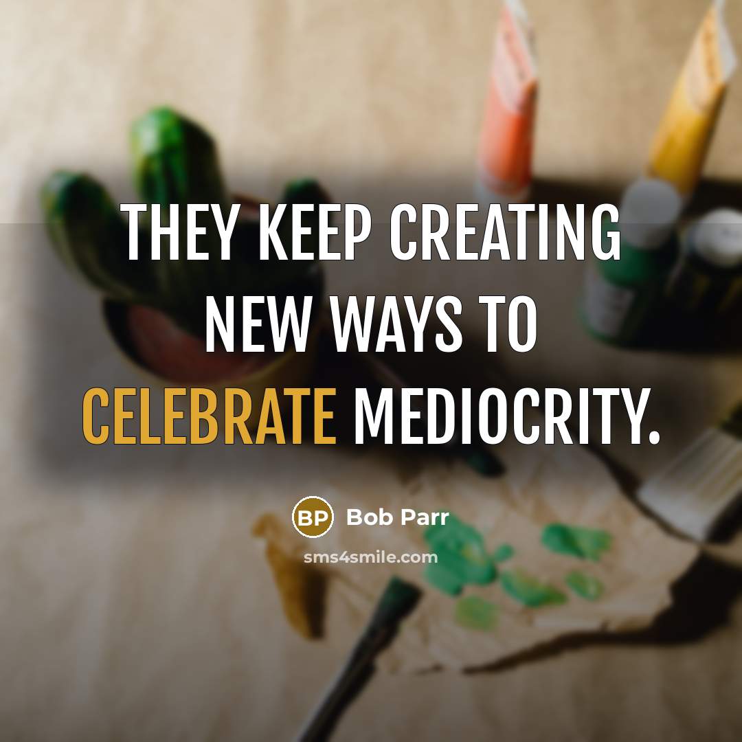 “They keep creating new ways to celebrate mediocrity.…” quote by Bob Parr