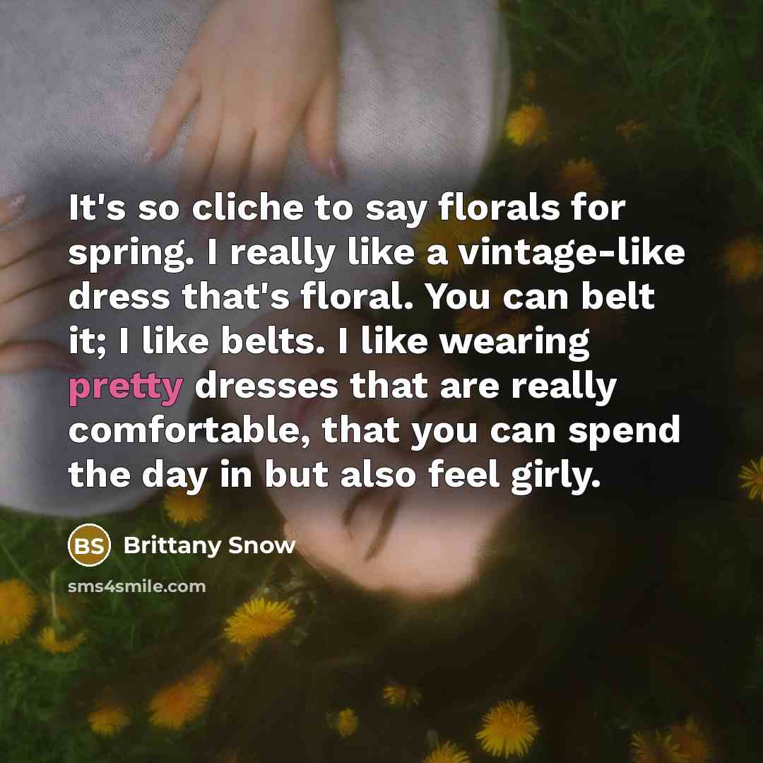 “It's so cliche to say florals for spring. I really…” quote by Brittany Snow