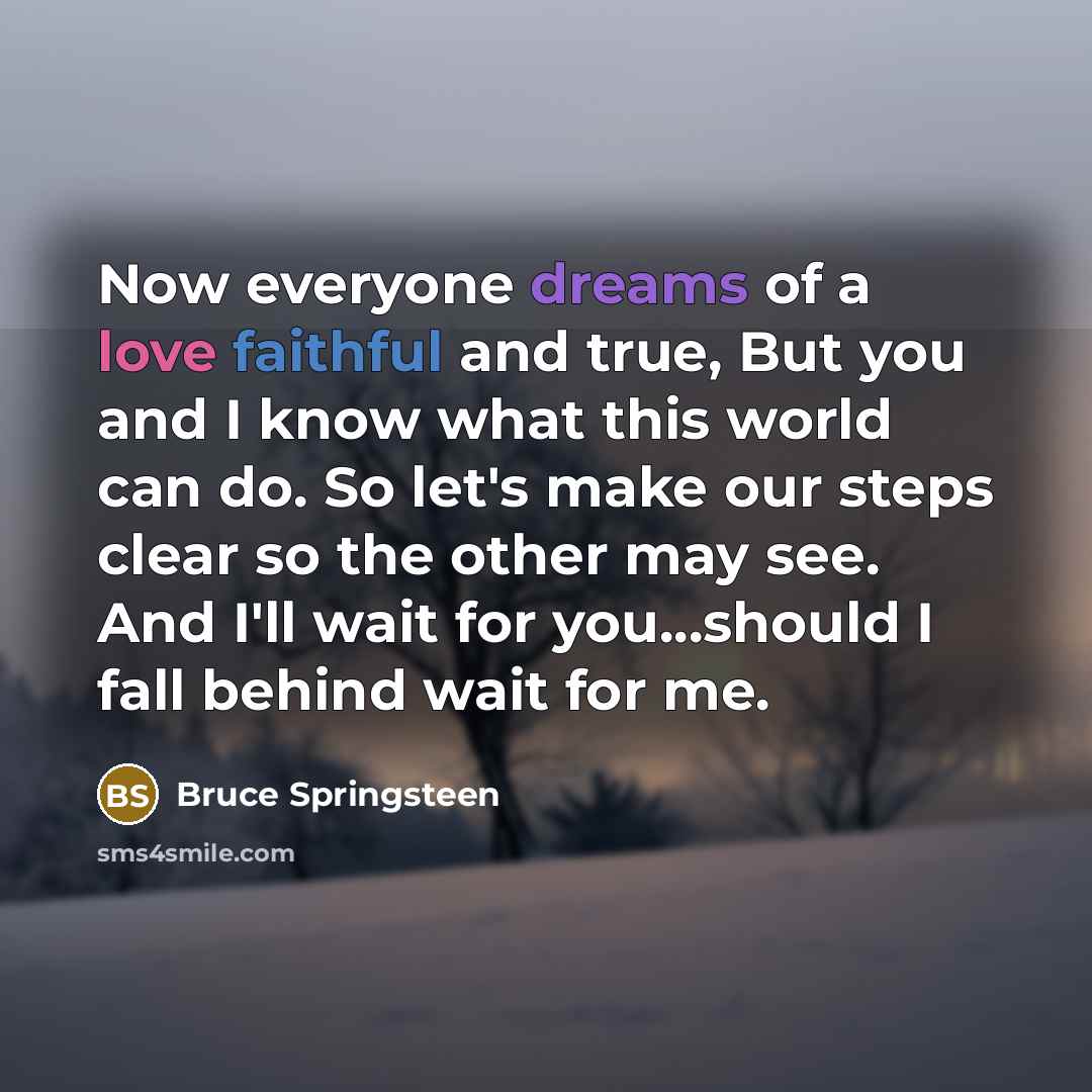 “Now everyone dreams of a love faithful and true, But…” quote by Bruce Springsteen