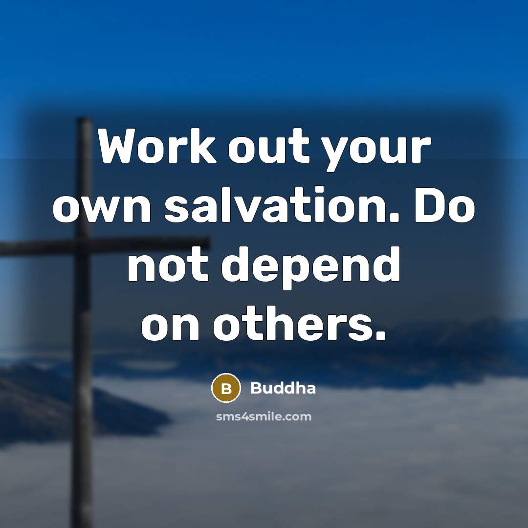 “Work out your own salvation. Do not depend on others.…” quote by Buddha