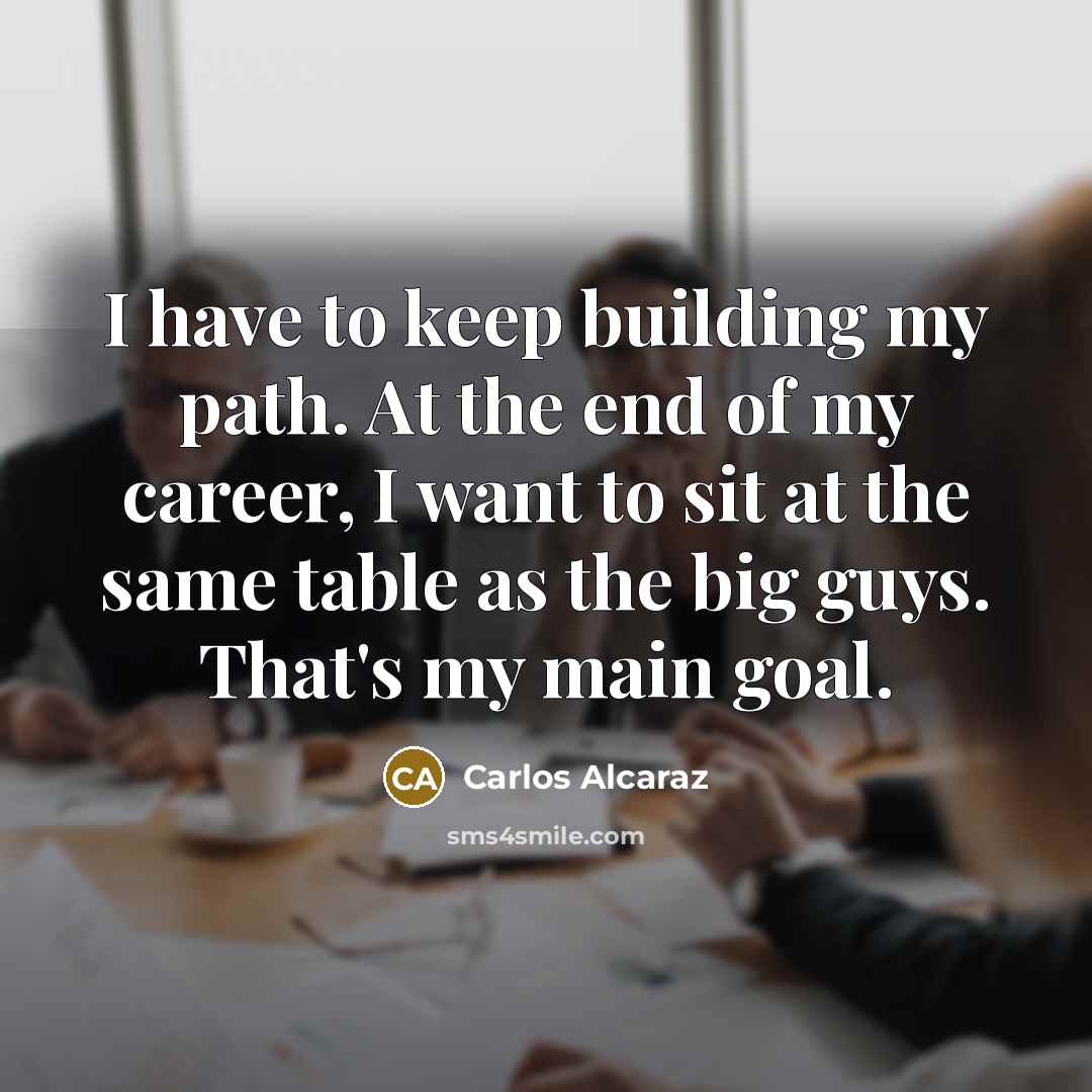 “I have to keep building my path. At the end…” quote by Carlos Alcaraz