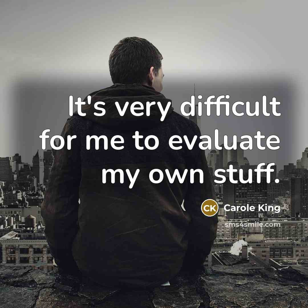 “It's very difficult for me to evaluate my own stuff.…” quote by Carole King