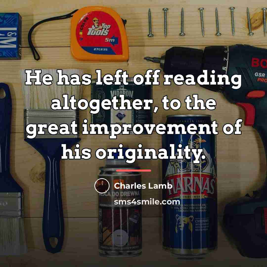 “He has left off reading altogether, to the great improvement…” quote by Charles Lamb
