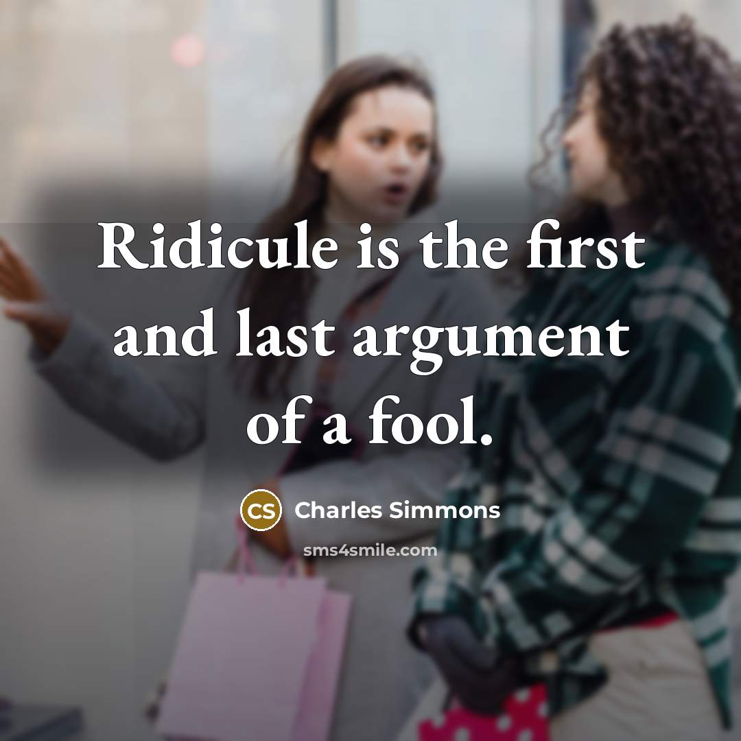 “Ridicule is the first and last argument of a fool.…” quote by Charles Simmons