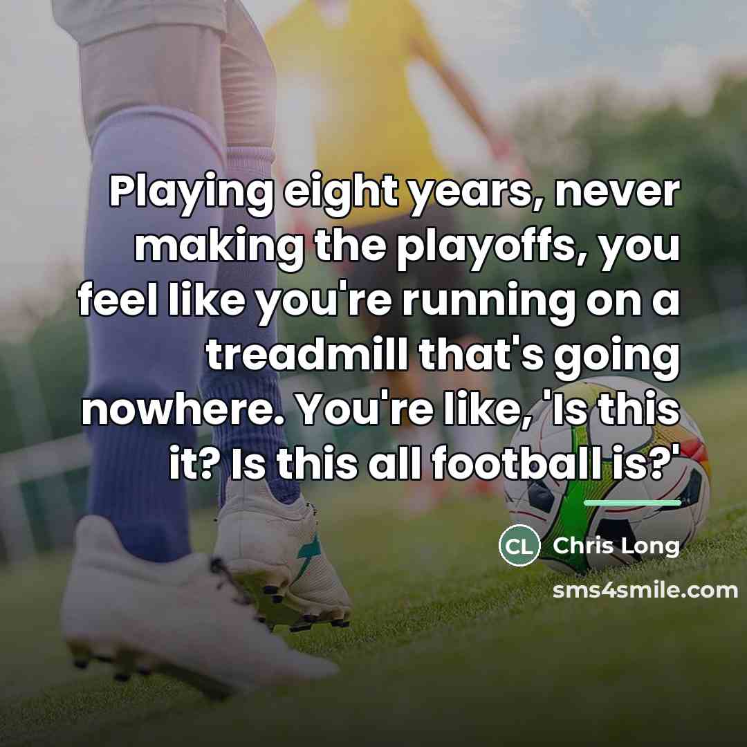 “Playing eight years, never making the playoffs, you feel like…” quote by Chris Long