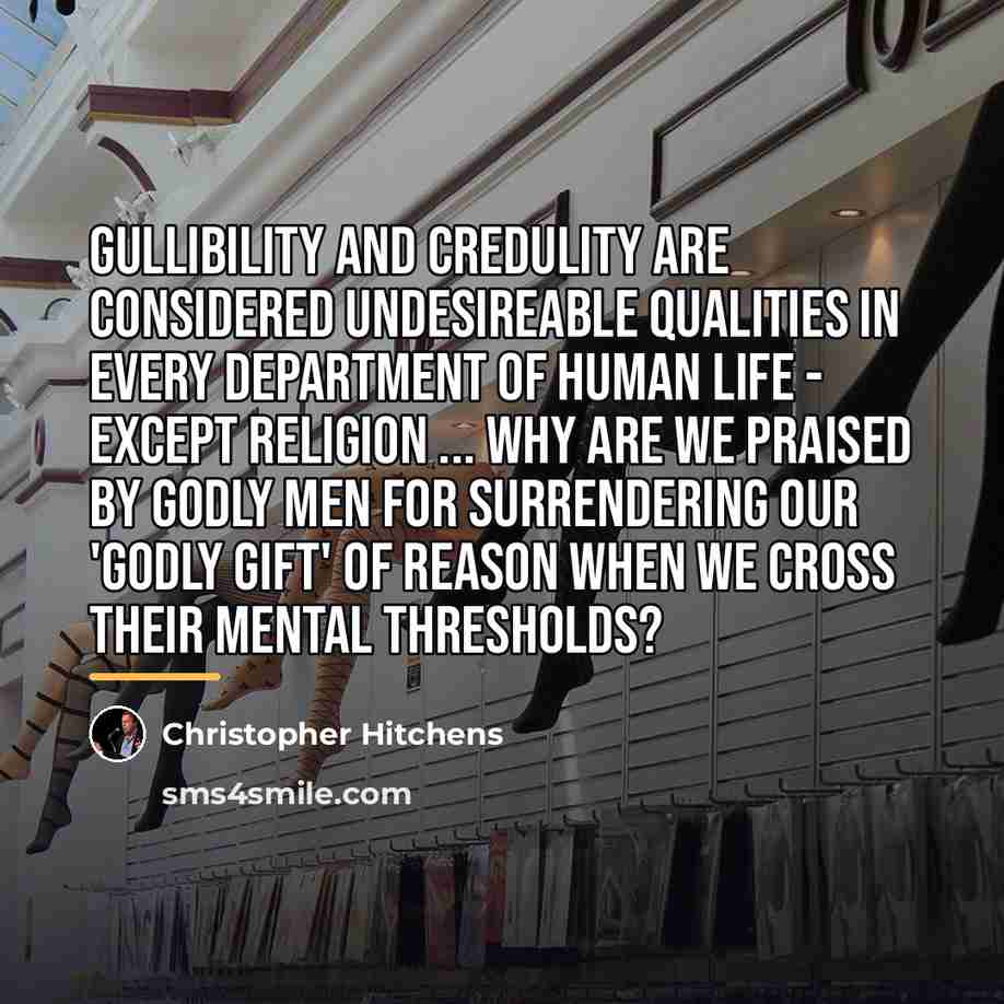 “Gullibility and credulity are considered undesireable qualities in every department…” quote by Christopher Hitchens