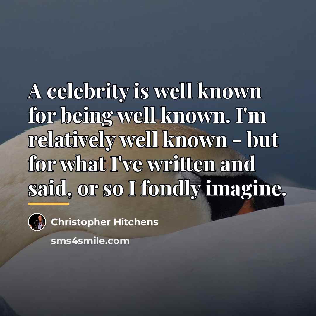 “A celebrity is well known for being well known. I'm…” quote by Christopher Hitchens