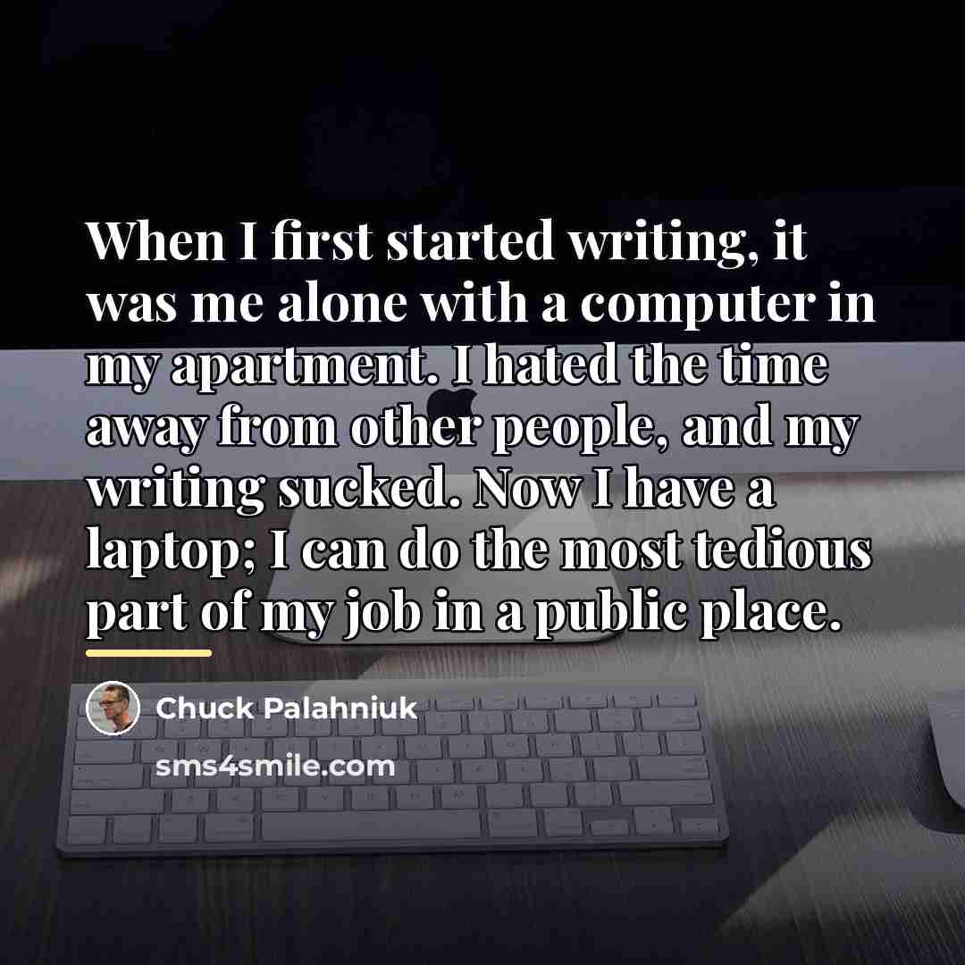 “When I first started writing, it was me alone with…” quote by Chuck Palahniuk