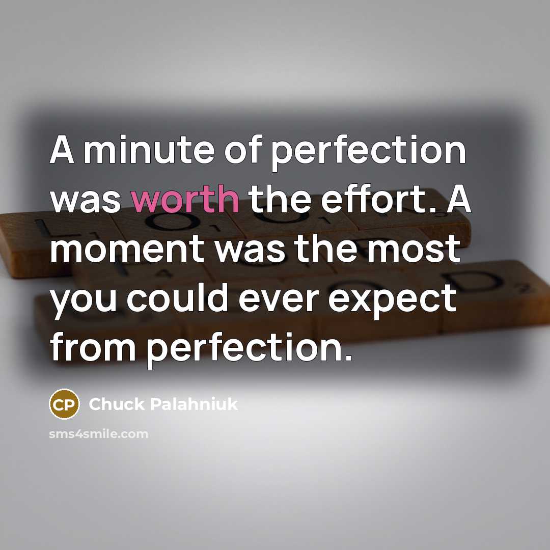 “A minute of perfection was worth the effort. A moment…” quote by Chuck Palahniuk
