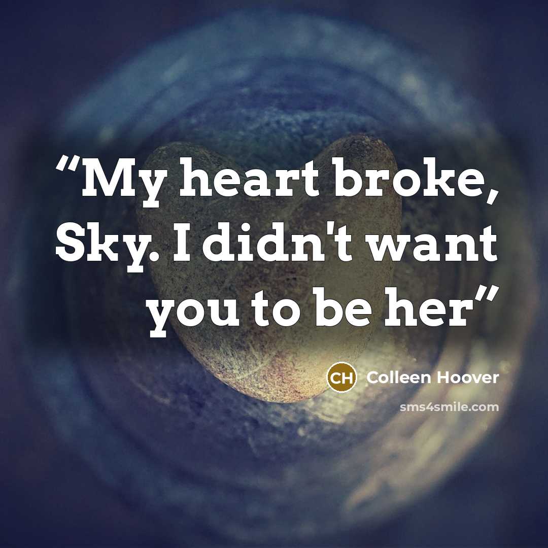 “My heart broke, Sky. I didn't want you to be her” quote by Colleen Hoover