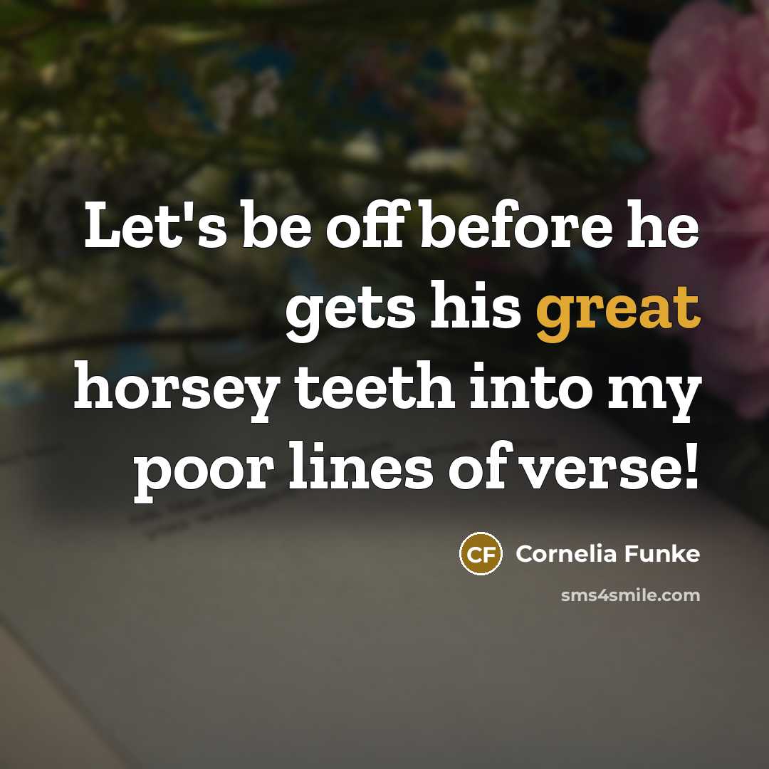 “Let's be off before he gets his great horsey teeth…” quote by Cornelia Funke
