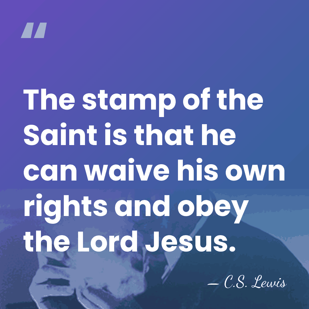 The stamp of the Saint is that he can waive his own&hellip; - C.S. Lewis