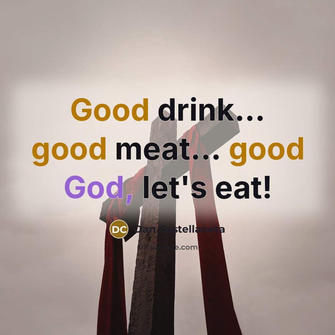 “Good drink... good meat... good God, let's eat!…” quote by Dan Castellaneta