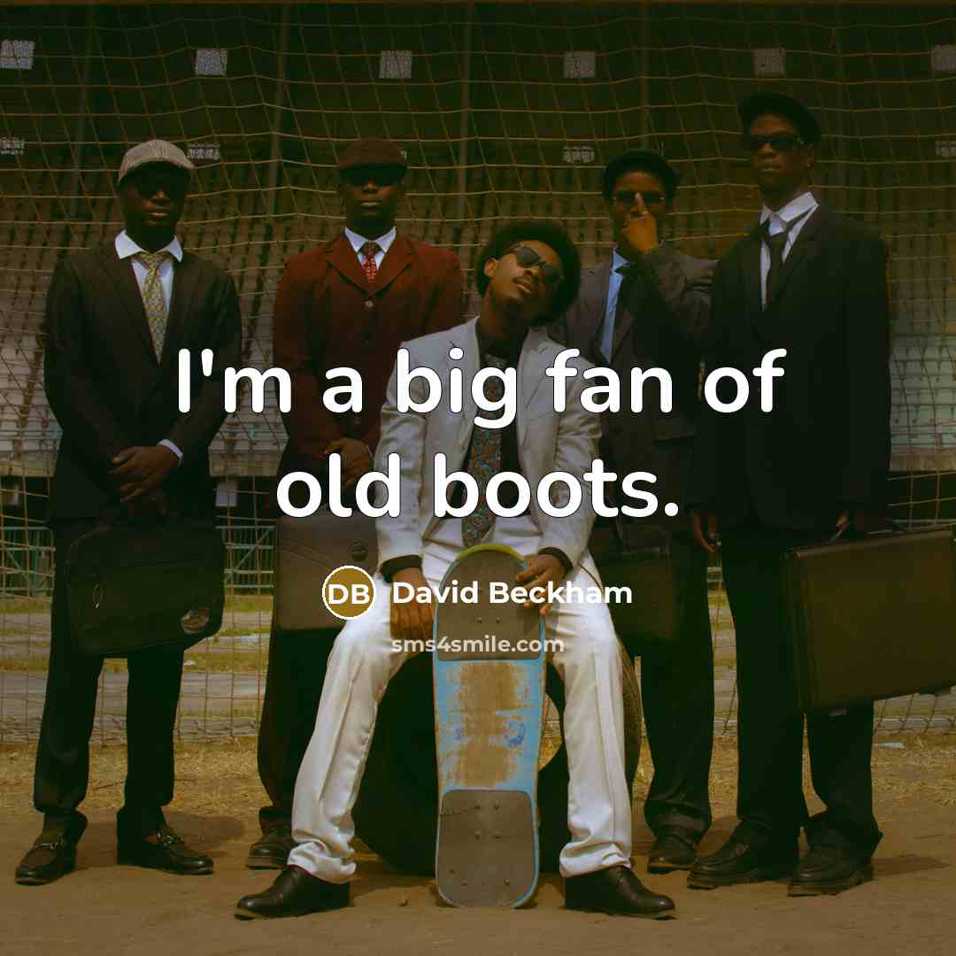 “I'm a big fan of old boots.…” quote by David Beckham