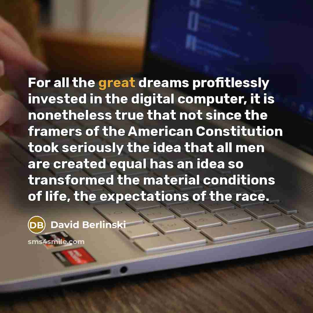 “For all the great dreams profitlessly invested in the digital…” quote by David Berlinski