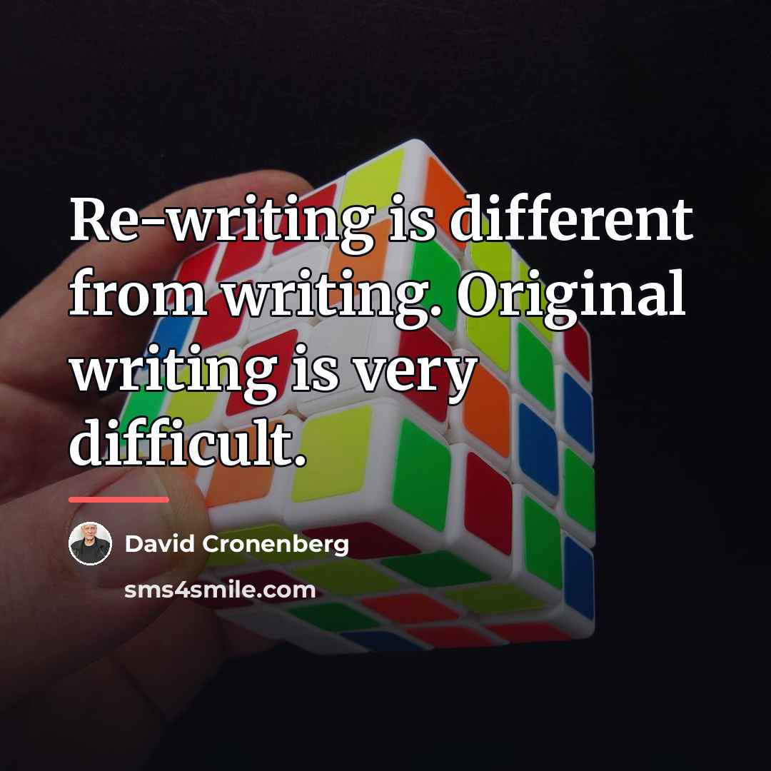 “Re-writing is different from writing. Original writing is very difficult.…” quote by David Cronenberg