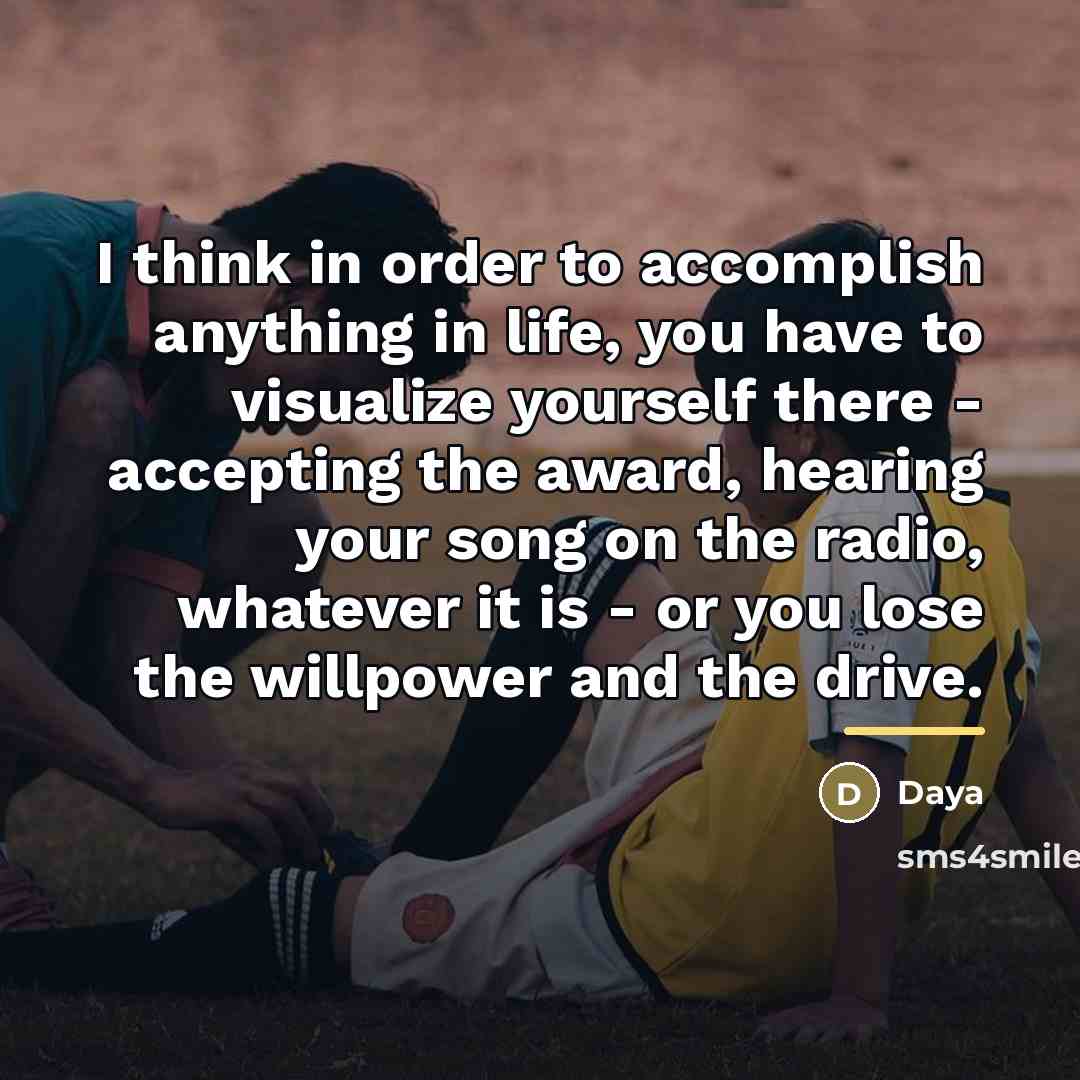 “I think in order to accomplish anything in life, you…” quote by Daya