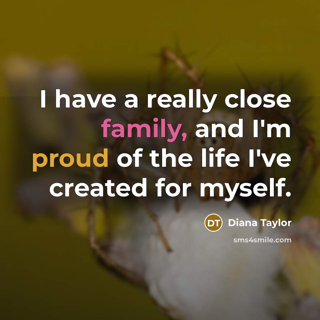 “I have a really close family, and I'm proud of…” quote by Diana Taylor