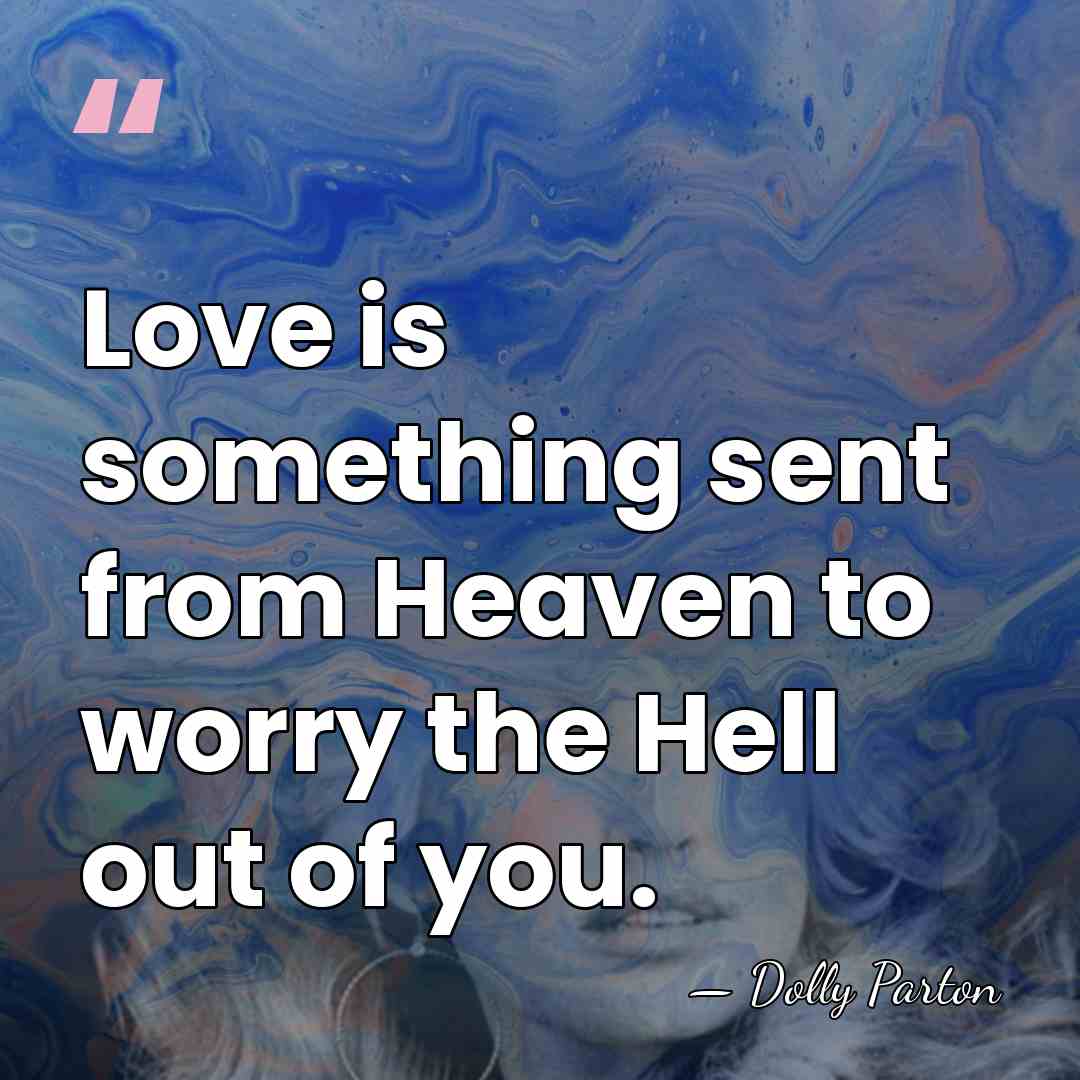 Love is something sent from Heaven to worry the Hell out of&hellip; - Dolly Parton