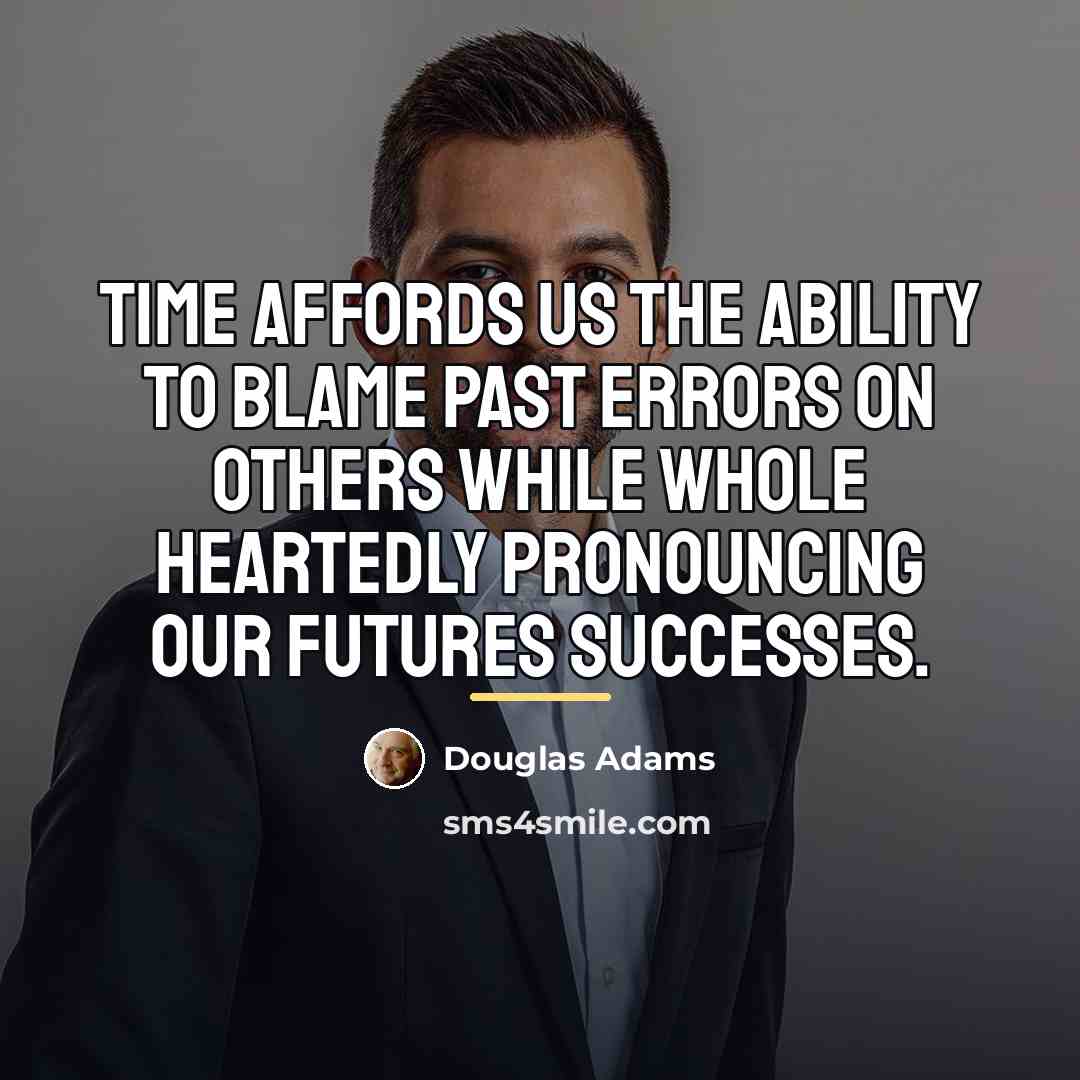 “Time affords us the ability to blame past errors on…” quote by Douglas Adams