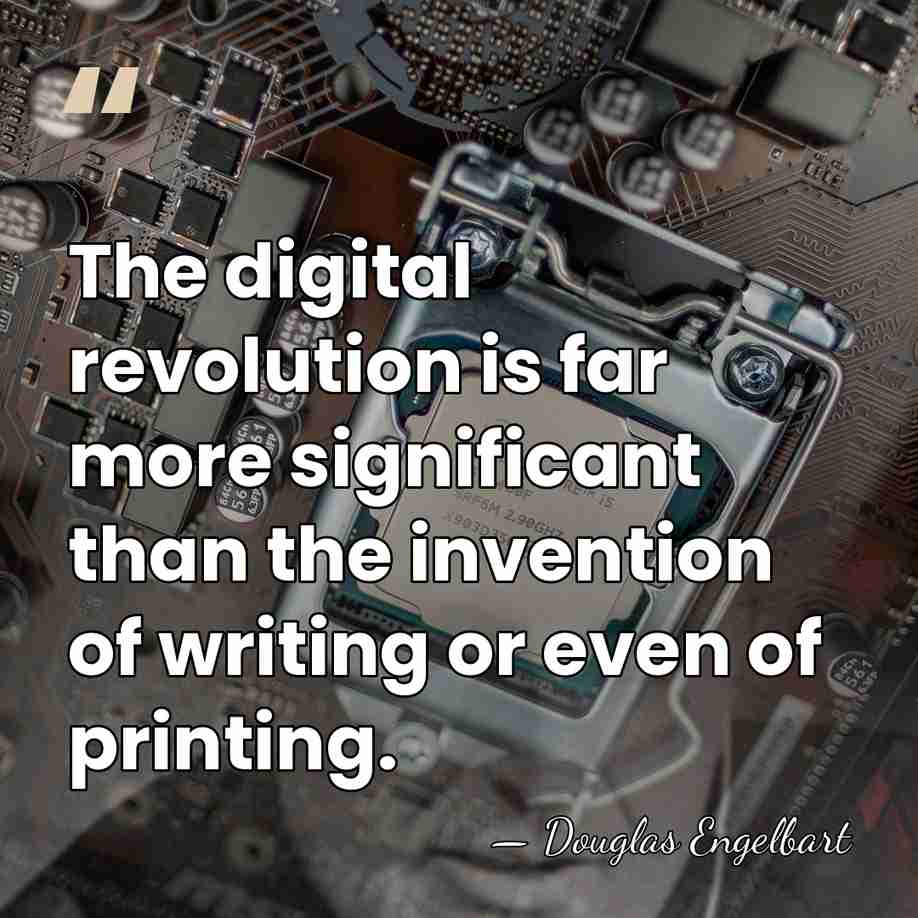 The digital revolution is far more significant than the invention of writing&hellip; - Douglas Engelbart