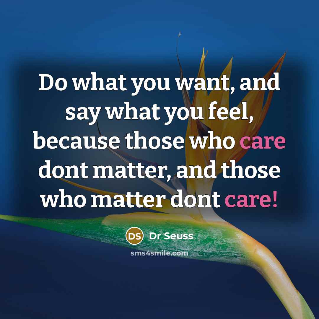 “Do what you want, and say what you feel, because…” quote by Dr Seuss