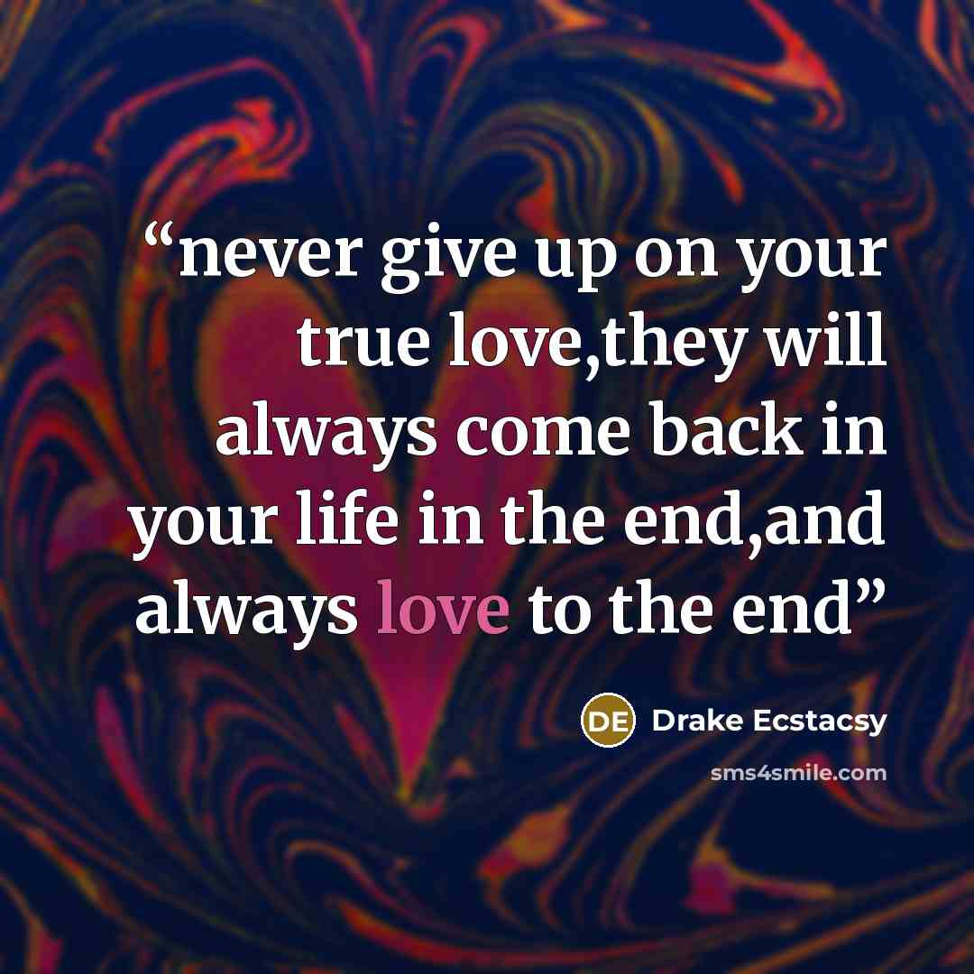 “never give up on your true love,they will always come back in your life in the end,and always love to the end” quote by Drake Ecstacsy