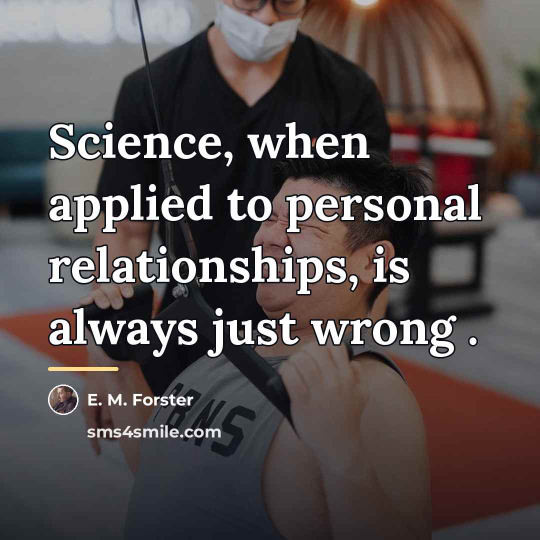 “Science, when applied to personal relationships, is always just wrong…” quote by E. M. Forster