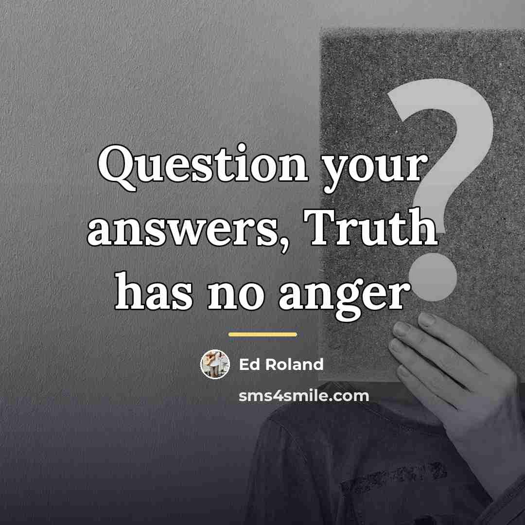“Question your answers, Truth has no anger…” quote by Ed Roland