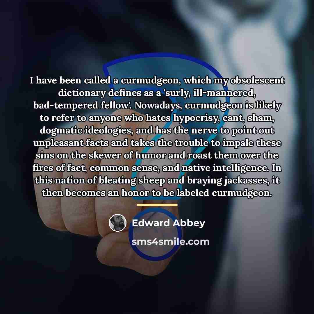 “I have been called a curmudgeon, which my obsolescent dictionary…” quote by Edward Abbey