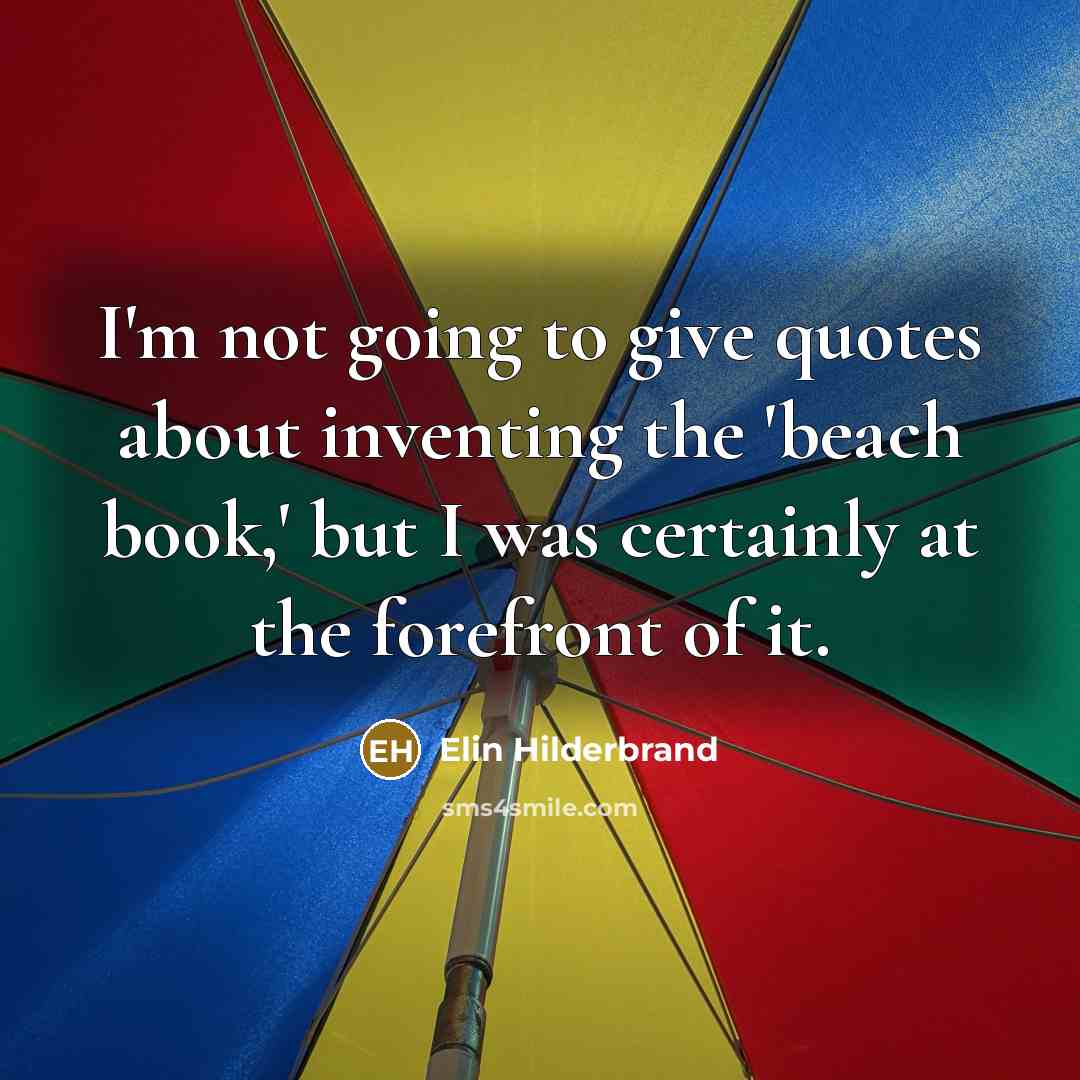 “I'm not going to give quotes about inventing the 'beach…” quote by Elin Hilderbrand
