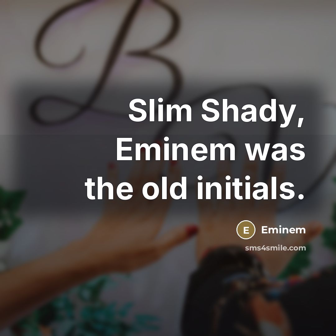 “Slim Shady, Eminem was the old initials.…” quote by Eminem