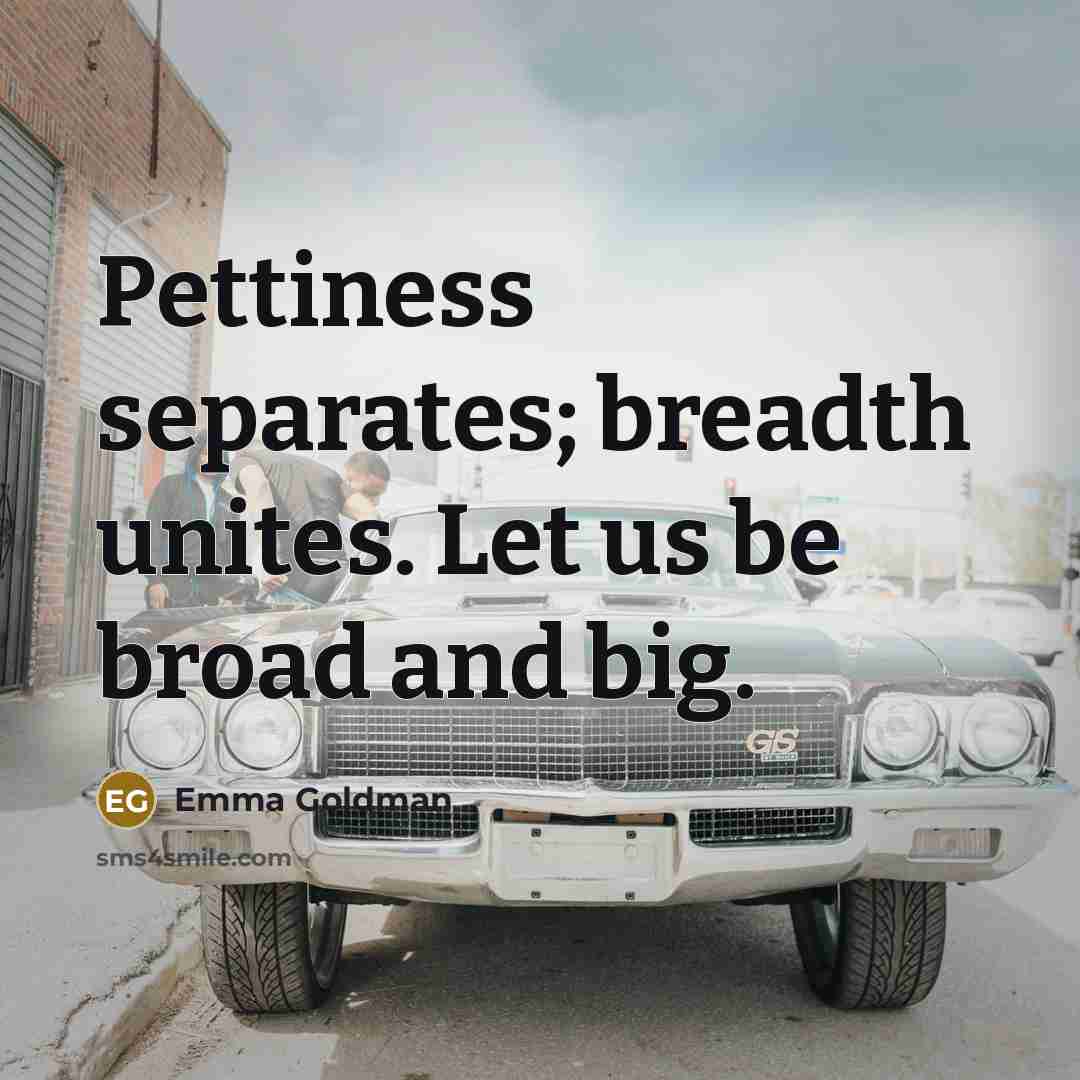 “Pettiness separates; breadth unites. Let us be broad and big.…” quote by Emma Goldman