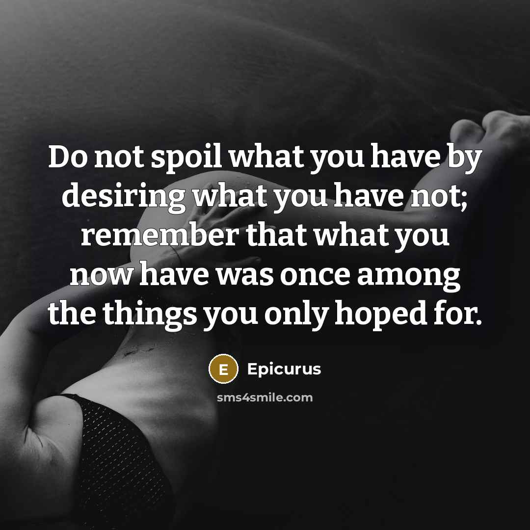 “Do not spoil what you have by desiring what you…” quote by Epicurus