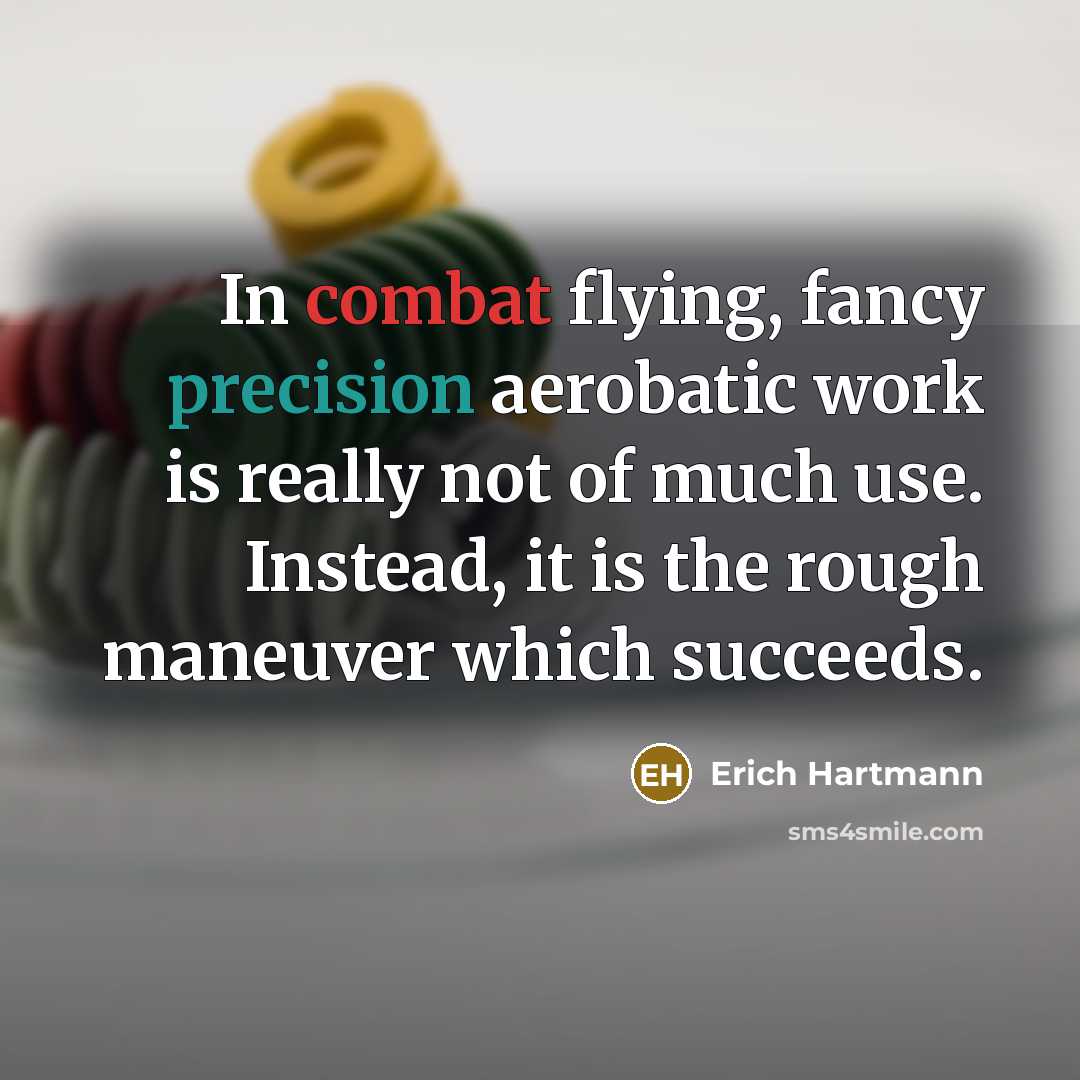 “In combat flying, fancy precision aerobatic work is really not…” quote by Erich Hartmann