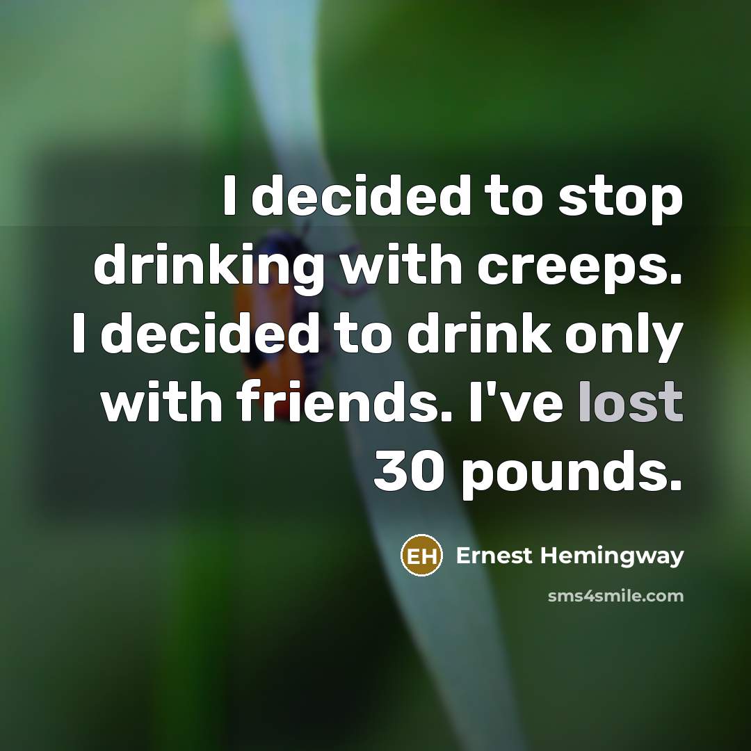 “I decided to stop drinking with creeps. I decided to…” quote by Ernest Hemingway