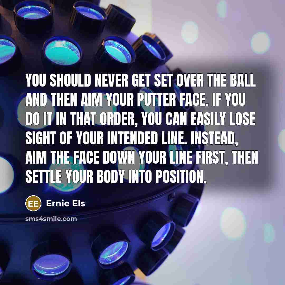 “You should never get set over the ball and then…” quote by Ernie Els