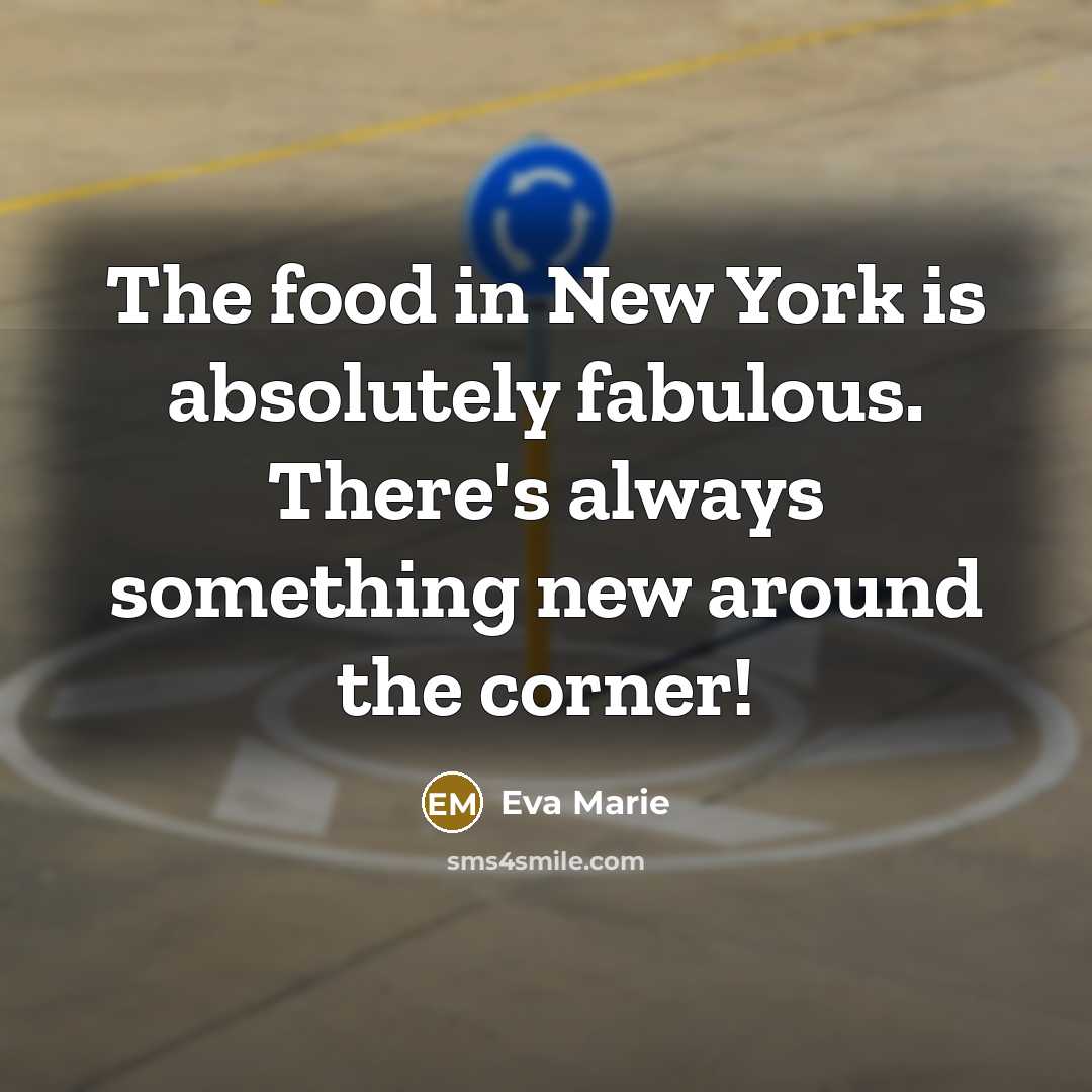 “The food in New York is absolutely fabulous. There's always something new around the corner!” quote by Eva Marie