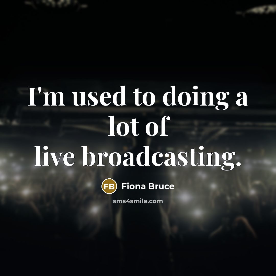 “I'm used to doing a lot of live broadcasting.…” quote by Fiona Bruce