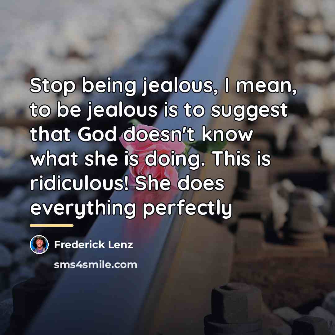 “Stop being jealous, I mean, to be jealous is to…” quote by Frederick Lenz