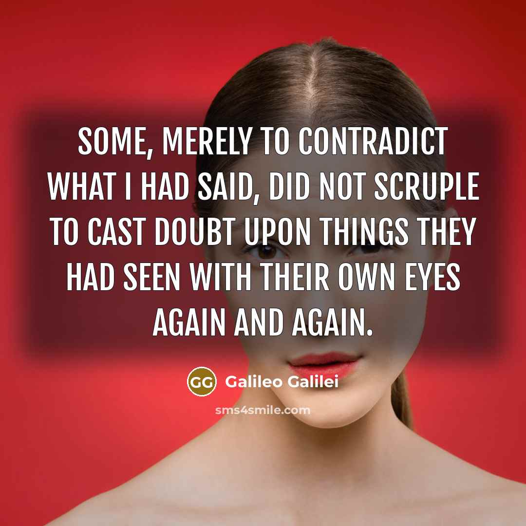 “Some, merely to contradict what I had said, did not…” quote by Galileo Galilei