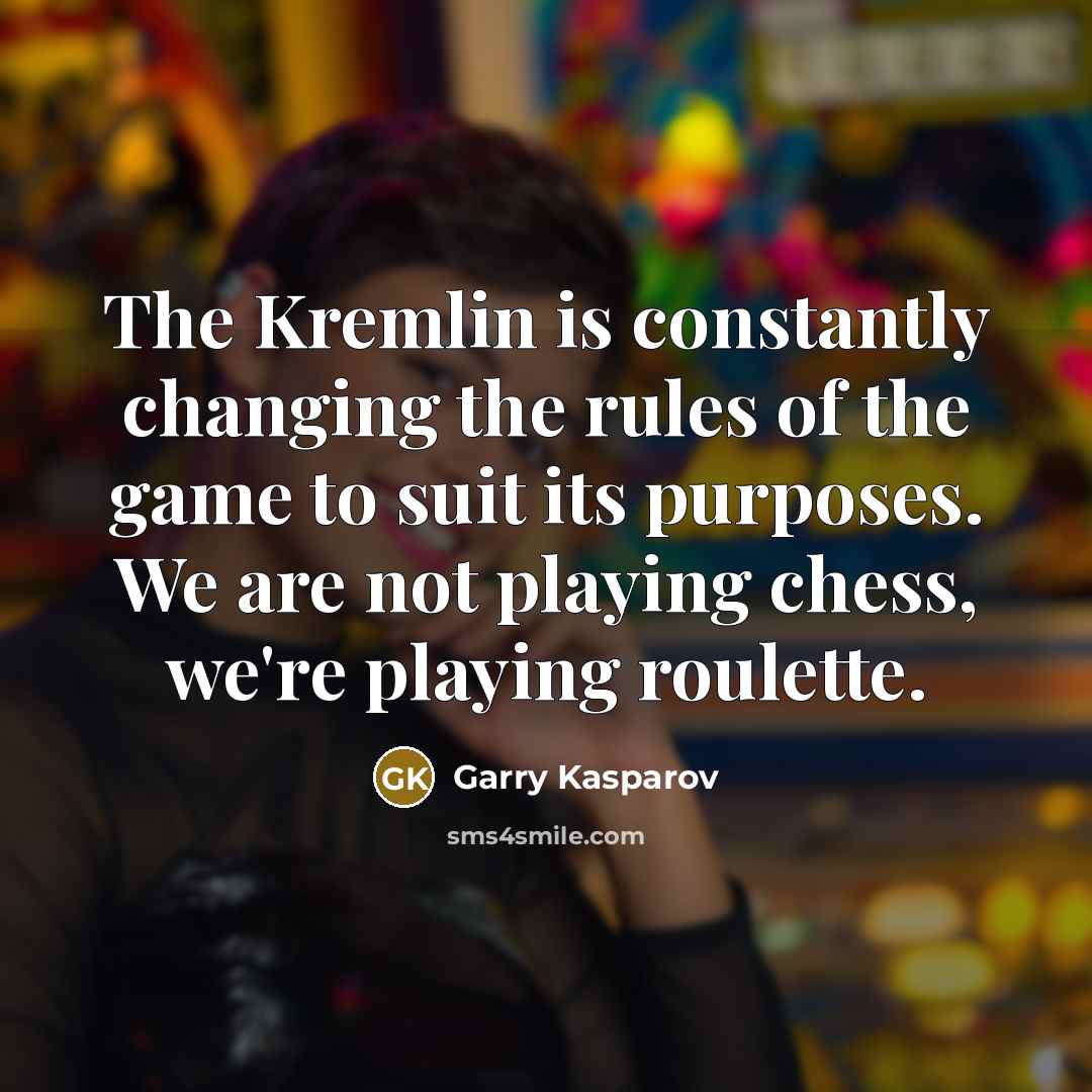 “The Kremlin is constantly changing the rules of the game…” quote by Garry Kasparov