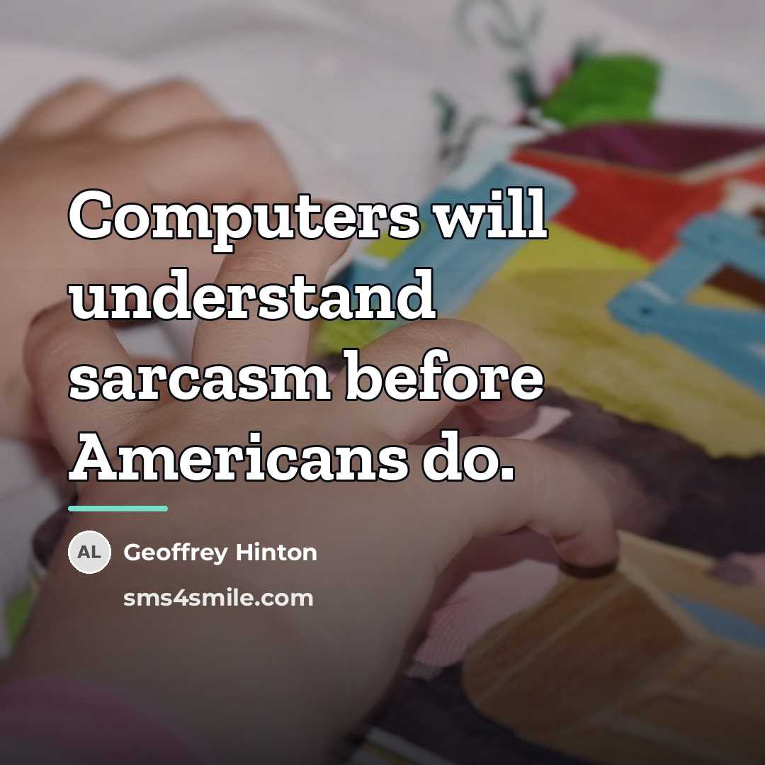 “Computers will understand sarcasm before Americans do.…” quote by Geoffrey Hinton