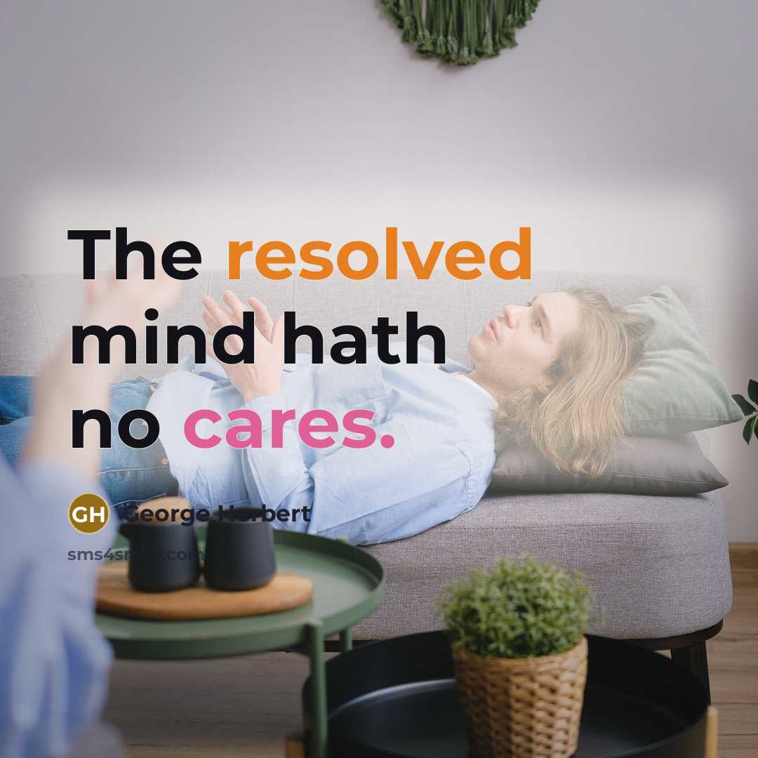 “The resolved mind hath no cares.” quote by George Herbert
