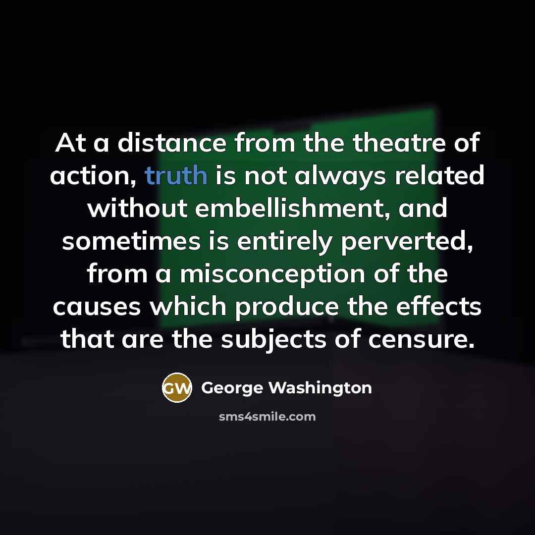 “At a distance from the theatre of action, truth is…” quote by George Washington