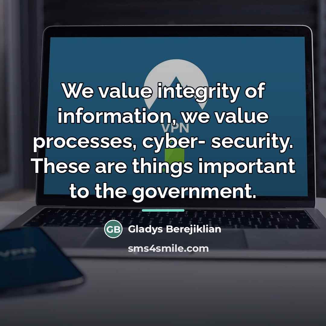 “We value integrity of information, we value processes, cyber- security.…” quote by Gladys Berejiklian