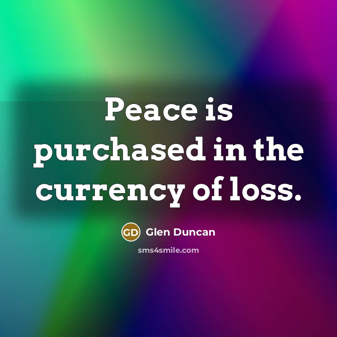 “Peace is purchased in the currency of loss.…” quote by Glen Duncan