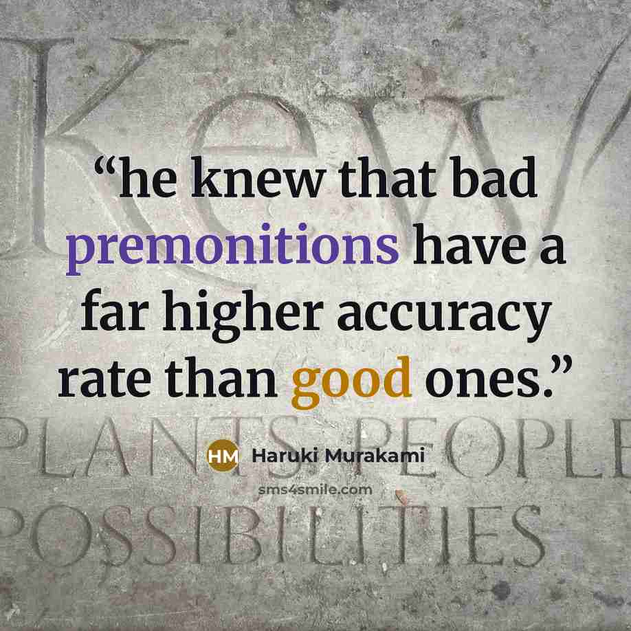 “he knew that bad premonitions have a far higher accuracy rate than good ones.” quote by Haruki Murakami